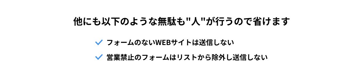 他にも以下のような無駄も人が行うので省けますフォームのないWEBサイトは送信しない営業禁止のフォームはリストから除外し送信しない
